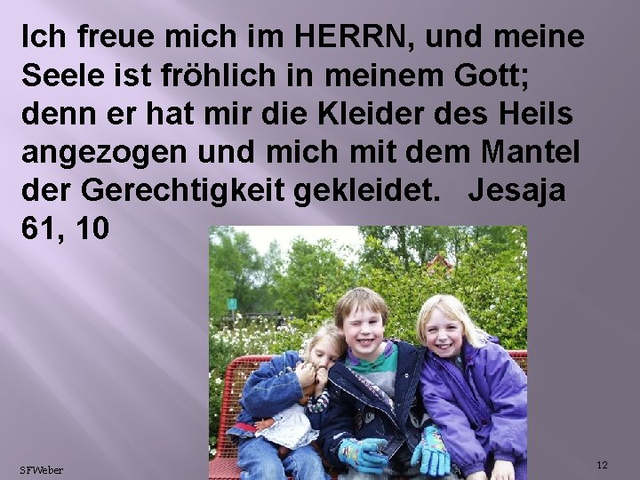 Ich freue mich im HERRN, und meine Seele ist fröhlich in meinem Gott; denn Ich freue mich im HERRN, und meine Seele ist fröhlich in meinem Gott; denn