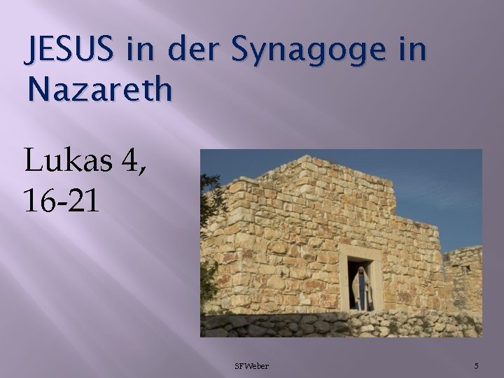 JESUS in der Synagoge in Nazareth Lukas 4, 16 -21 SFWeber 5 