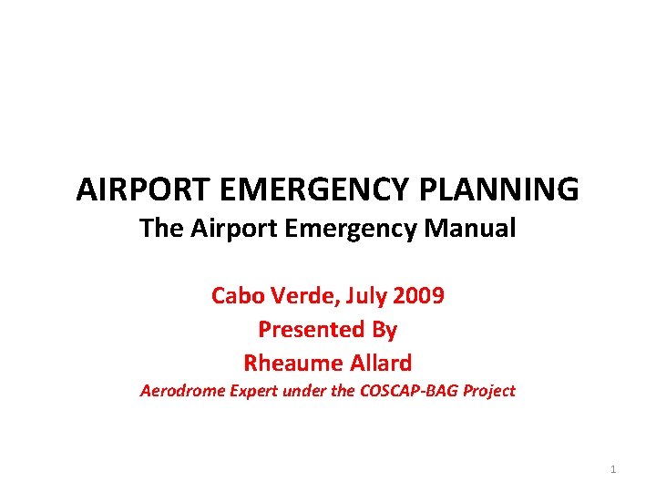AIRPORT EMERGENCY PLANNING The Airport Emergency Manual Cabo Verde, July 2009 Presented By Rheaume