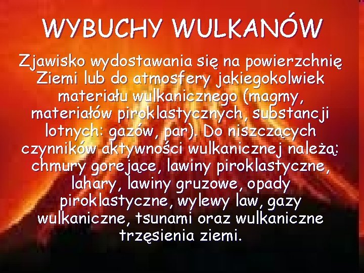 WYBUCHY WULKANÓW Zjawisko wydostawania się na powierzchnię Ziemi lub do atmosfery jakiegokolwiek materiału wulkanicznego