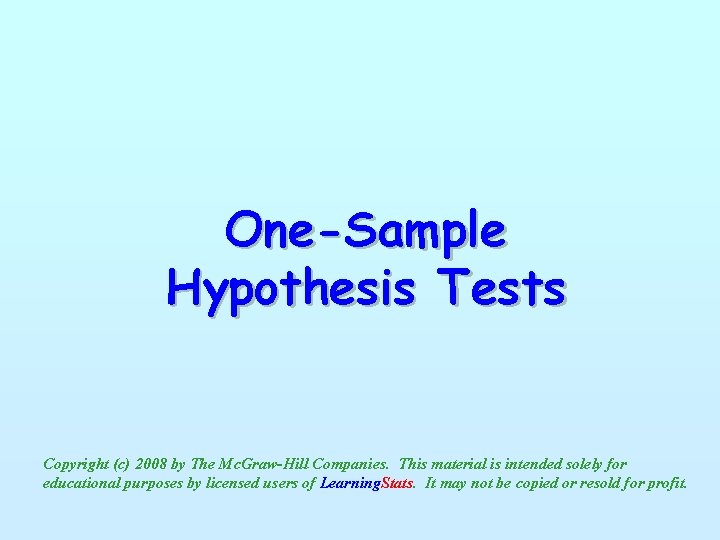 One-Sample Hypothesis Tests Copyright (c) 2008 by The Mc. Graw-Hill Companies. This material is