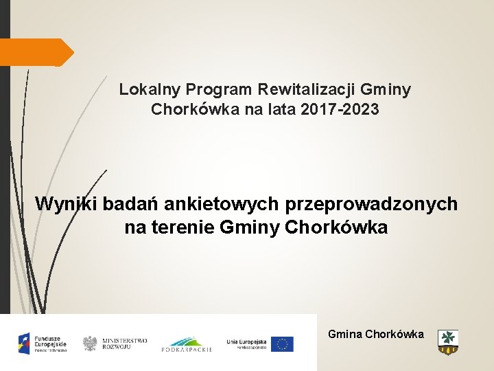 Lokalny Program Rewitalizacji Gminy Chorkówka na lata 2017 -2023 Wyniki badań ankietowych przeprowadzonych na