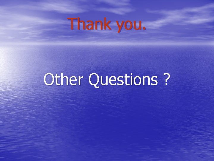 Thank you. Other Questions ? Thank you. Other Questions ?