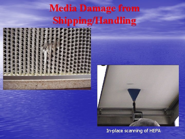 Media Damage from Shipping/Handling In-place scanning of HEPA Media Damage from Shipping/Handling In-place scanning of HEPA