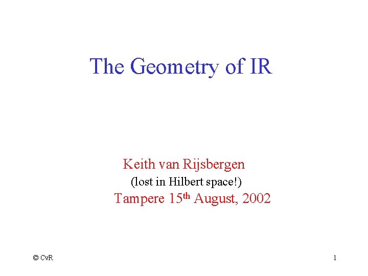 The Geometry of IR Keith van Rijsbergen (lost in Hilbert space!) Tampere 15 th