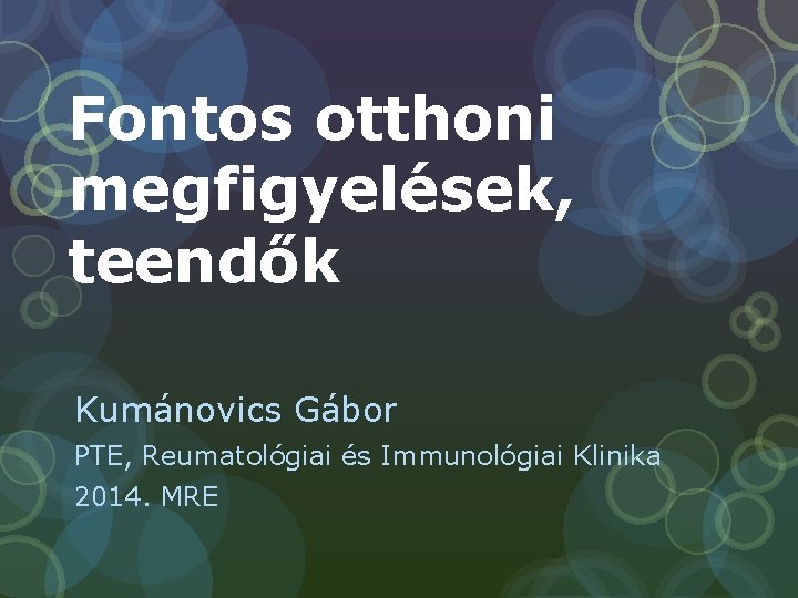 Fontos otthoni megfigyelések, teendők Kumánovics Gábor PTE, Reumatológiai és Immunológiai Klinika 2014. MRE 