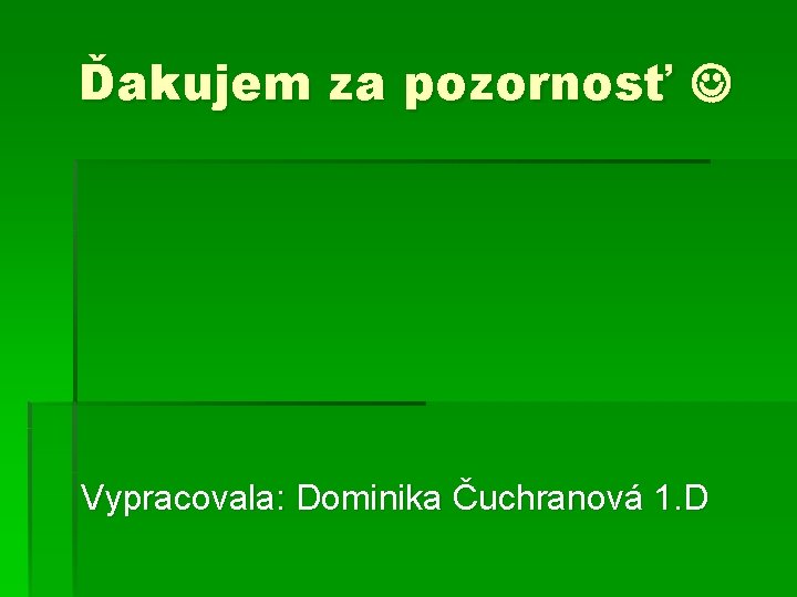 Ďakujem za pozornosť Vypracovala: Dominika Čuchranová 1. D 