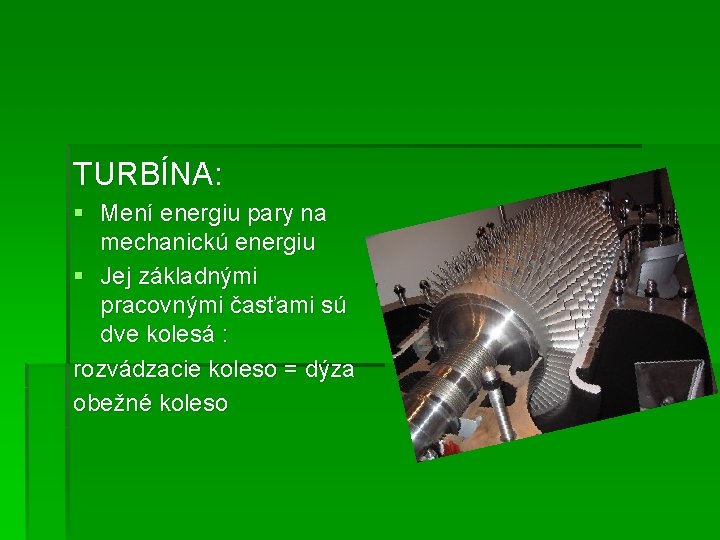 TURBÍNA: § Mení energiu pary na mechanickú energiu § Jej základnými pracovnými časťami sú