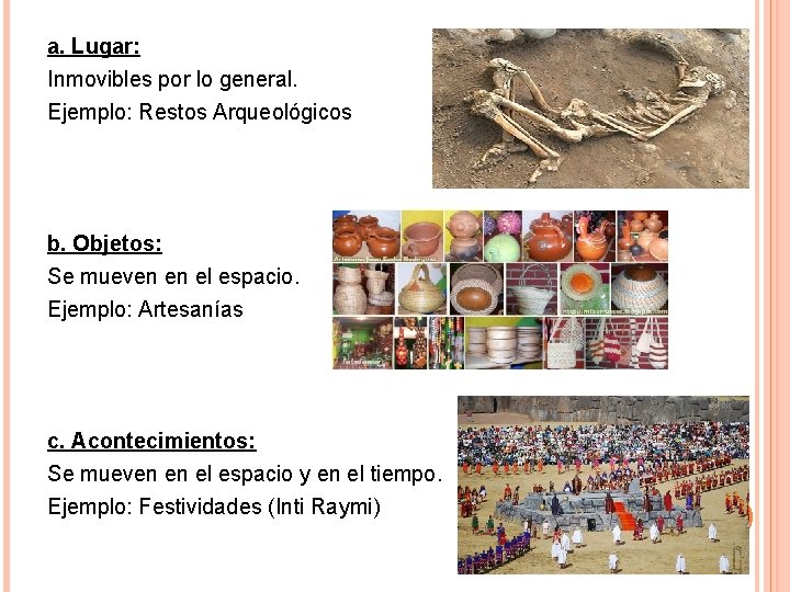 a. Lugar: Inmovibles por lo general. Ejemplo: Restos Arqueológicos b. Objetos: Se mueven en