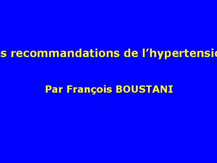 es recommandations de l’hypertensio Par François BOUSTANI 