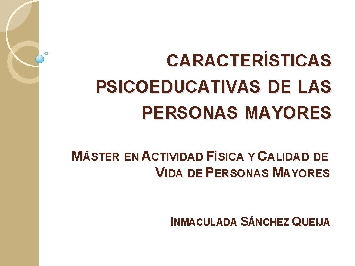 CARACTERÍSTICAS PSICOEDUCATIVAS DE LAS PERSONAS MAYORES MÁSTER EN ACTIVIDAD FÍSICA Y CALIDAD DE VIDA