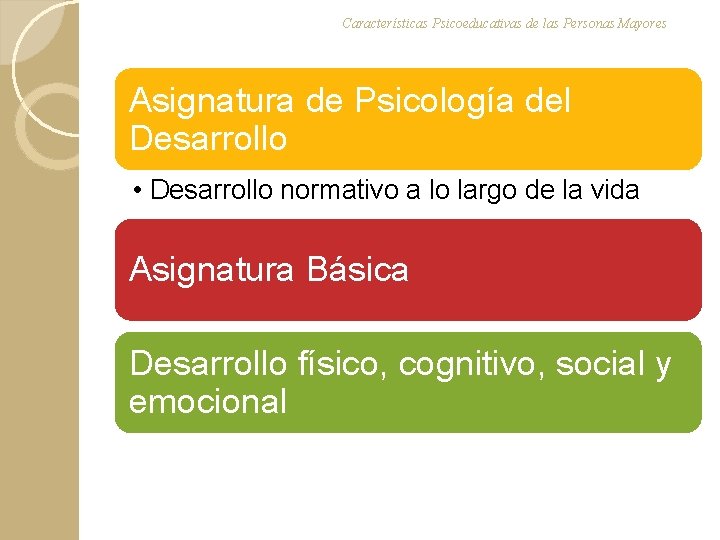 Características Psicoeducativas de las Personas Mayores Asignatura de Psicología del Desarrollo • Desarrollo normativo