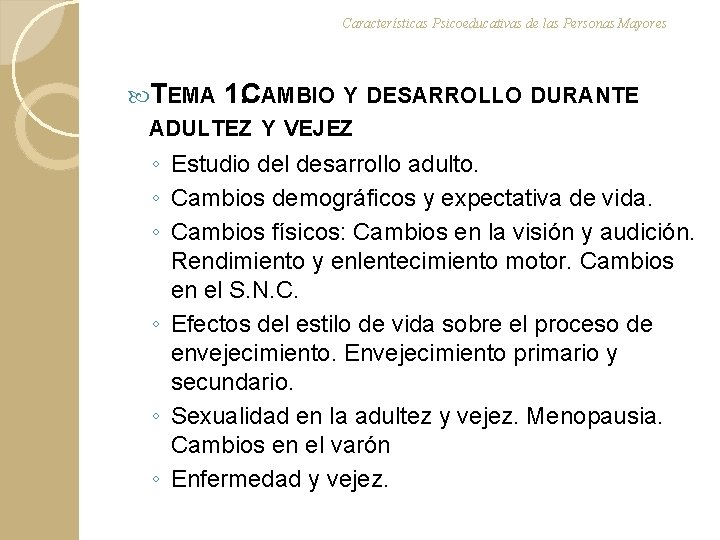 Características Psicoeducativas de las Personas Mayores TEMA 1. CAMBIO Y DESARROLLO DURANTE ADULTEZ Y