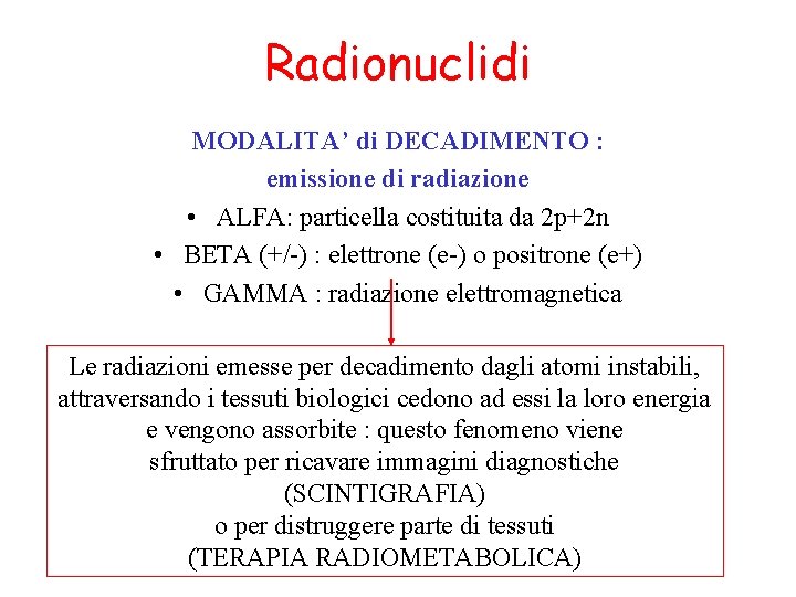 Radionuclidi MODALITA’ di DECADIMENTO : emissione di radiazione • ALFA: particella costituita da 2
