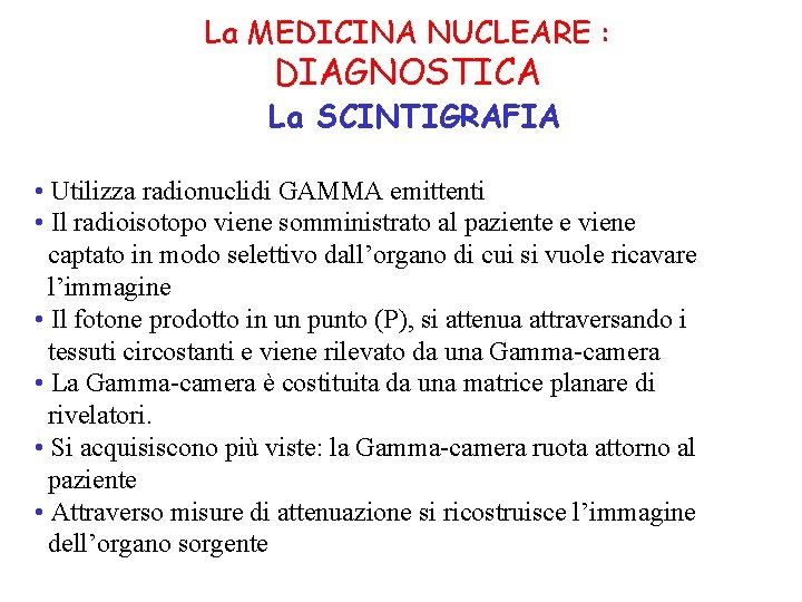 La MEDICINA NUCLEARE : DIAGNOSTICA La SCINTIGRAFIA • Utilizza radionuclidi GAMMA emittenti • Il