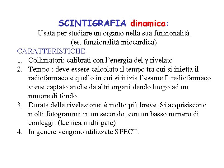 SCINTIGRAFIA dinamica: Usata per studiare un organo nella sua funzionalità (es. funzionalità miocardica) CARATTERISTICHE