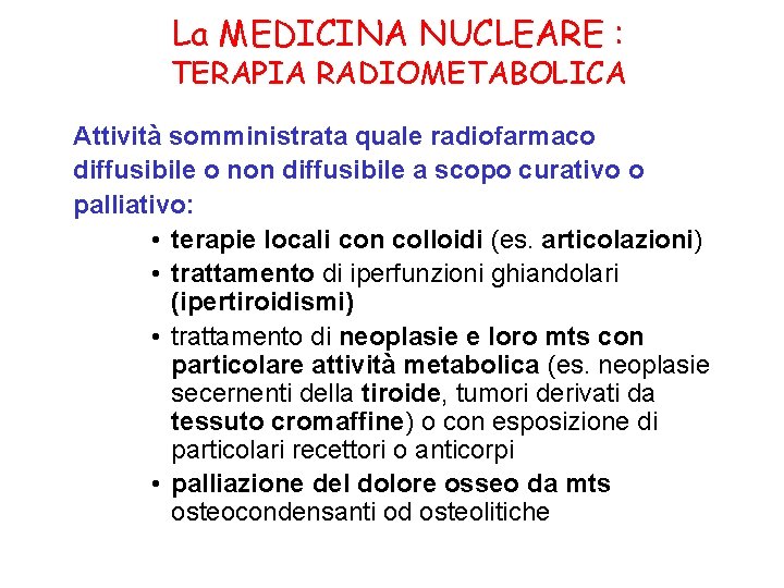 La MEDICINA NUCLEARE : TERAPIA RADIOMETABOLICA Attività somministrata quale radiofarmaco diffusibile o non diffusibile