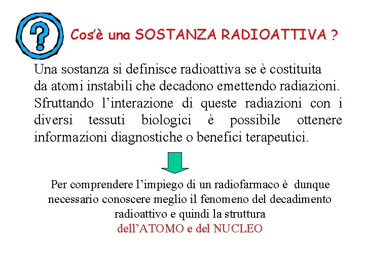 Cos’è una SOSTANZA RADIOATTIVA ? Una sostanza si definisce radioattiva se è costituita da