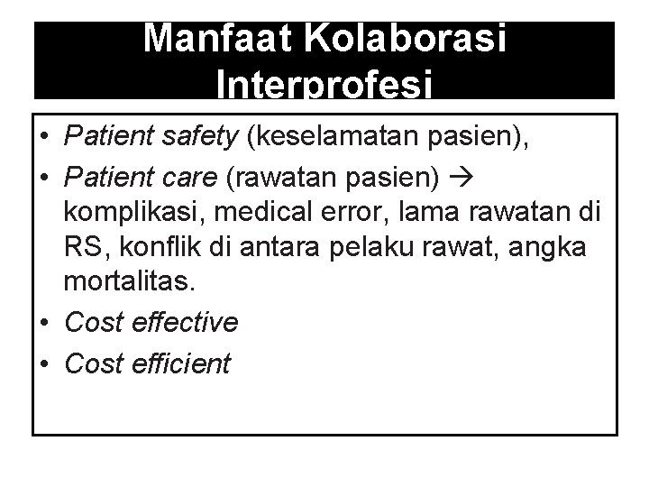 Manfaat Kolaborasi Interprofesi • Patient safety (keselamatan pasien), • Patient care (rawatan pasien) komplikasi,
