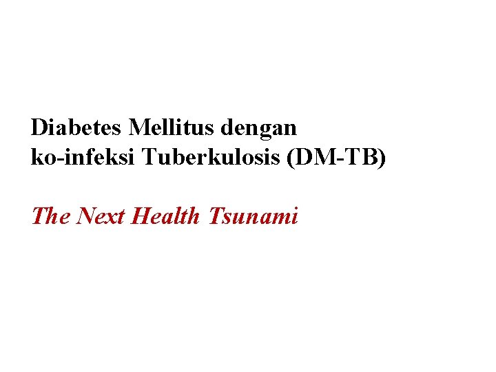 Diabetes Mellitus dengan ko-infeksi Tuberkulosis (DM-TB) The Next Health Tsunami 