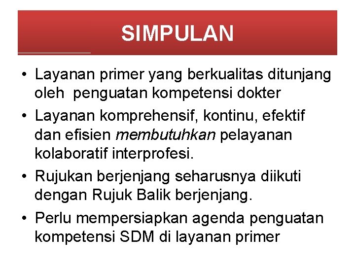 SIMPULAN • Layanan primer yang berkualitas ditunjang oleh penguatan kompetensi dokter • Layanan komprehensif,