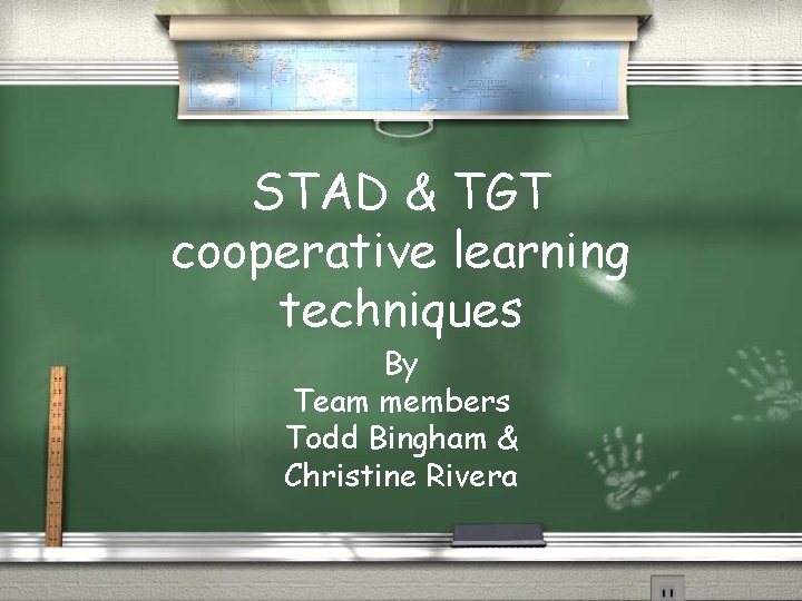 STAD & TGT cooperative learning techniques By Team members Todd Bingham & Christine Rivera
