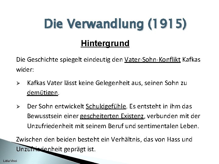 Die Verwandlung (1915) Hintergrund Die Geschichte spiegelt eindeutig den Vater-Sohn-Konflikt Kafkas wider: Ø Kafkas