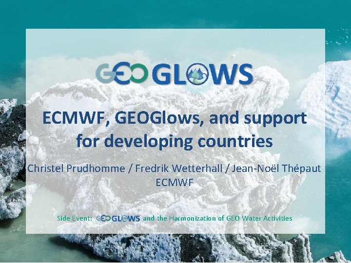 ECMWF, GEOGlows, and support for developing countries Christel Prudhomme / Fredrik Wetterhall / Jean-Noël