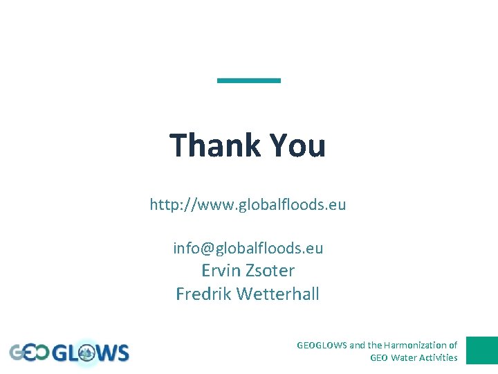 Thank You http: //www. globalfloods. eu info@globalfloods. eu Ervin Zsoter Fredrik Wetterhall GEOGLOWS and