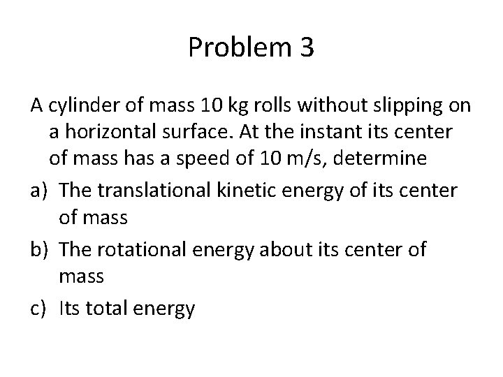 Problem 3 A cylinder of mass 10 kg rolls without slipping on a horizontal Problem 3 A cylinder of mass 10 kg rolls without slipping on a horizontal