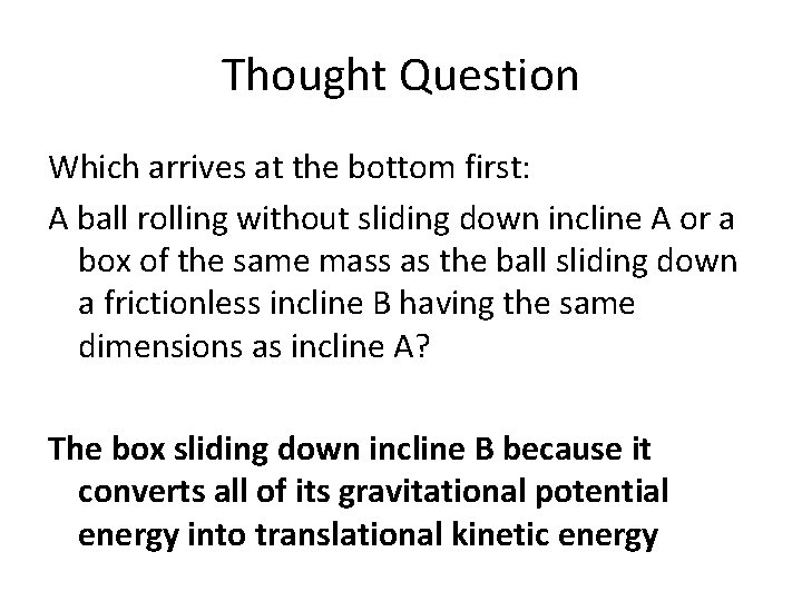 Thought Question Which arrives at the bottom first: A ball rolling without sliding down Thought Question Which arrives at the bottom first: A ball rolling without sliding down