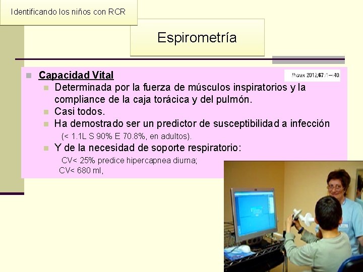 Identificando los niños con RCR Espirometría n Capacidad Vital n n n Determinada por