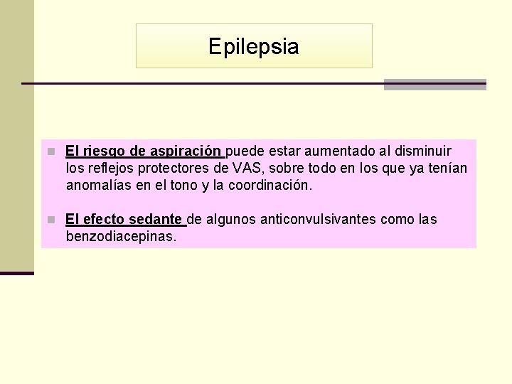 Epilepsia n El riesgo de aspiración puede estar aumentado al disminuir los reflejos protectores