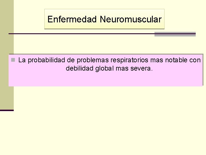 Enfermedad Neuromuscular n La probabilidad de problemas respiratorios mas notable con debilidad global mas