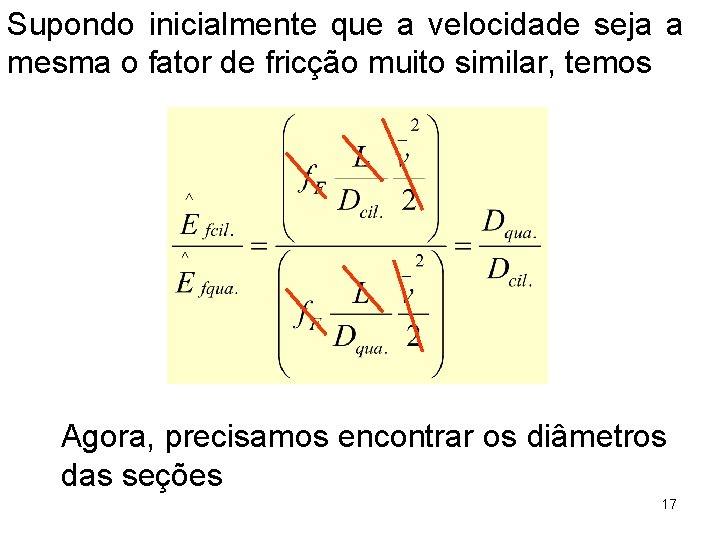 Supondo inicialmente que a velocidade seja a mesma o fator de fricção muito similar,