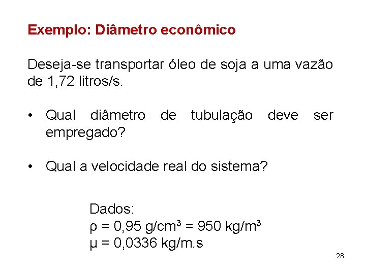 Exemplo: Diâmetro econômico Deseja-se transportar óleo de soja a uma vazão de 1, 72