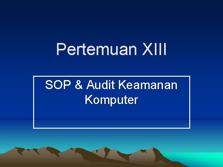 Pertemuan XIII SOP & Audit Keamanan Komputer 