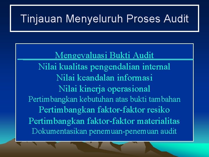 Tinjauan Menyeluruh Proses Audit Mengevaluasi Bukti Audit Nilai kualitas pengendalian internal Nilai keandalan informasi