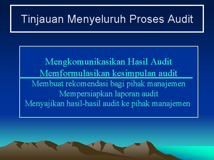 Tinjauan Menyeluruh Proses Audit Mengkomunikasikan Hasil Audit Memformulasikan kesimpulan audit Membuat rekomendasi bagi pihak