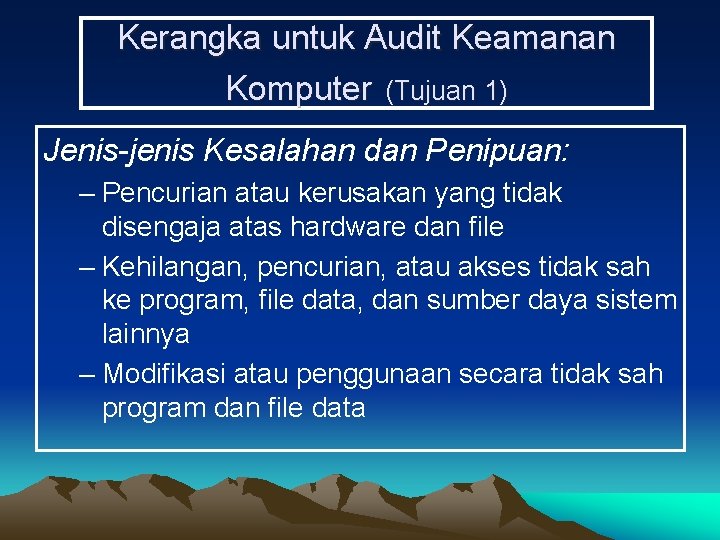 Kerangka untuk Audit Keamanan Komputer (Tujuan 1) Jenis-jenis Kesalahan dan Penipuan: – Pencurian atau