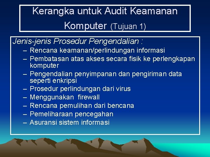 Kerangka untuk Audit Keamanan Komputer (Tujuan 1) Jenis-jenis Prosedur Pengendalian : – Rencana keamanan/perlindungan