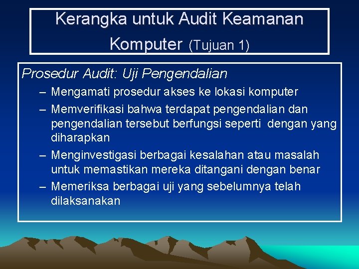 Kerangka untuk Audit Keamanan Komputer (Tujuan 1) Prosedur Audit: Uji Pengendalian – Mengamati prosedur