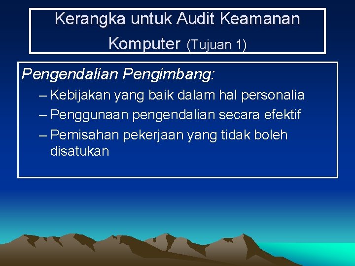 Kerangka untuk Audit Keamanan Komputer (Tujuan 1) Pengendalian Pengimbang: – Kebijakan yang baik dalam