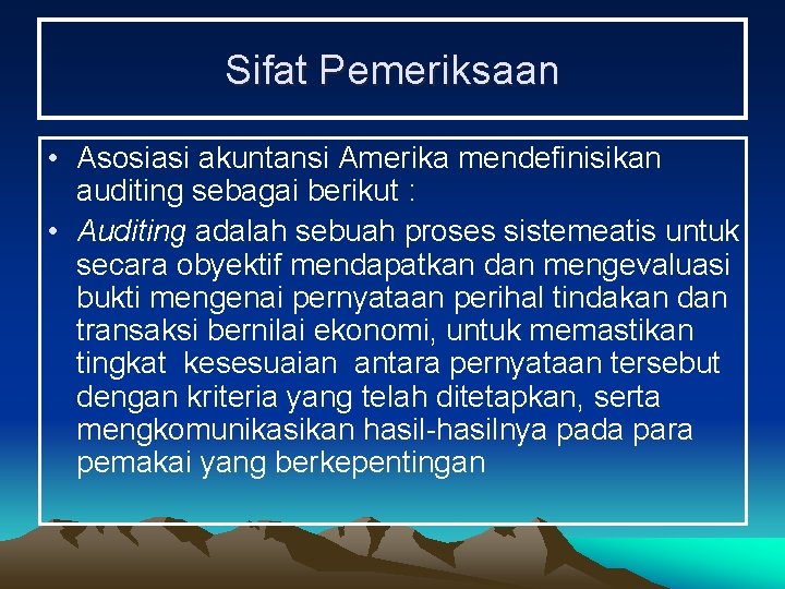 Sifat Pemeriksaan • Asosiasi akuntansi Amerika mendefinisikan auditing sebagai berikut : • Auditing adalah