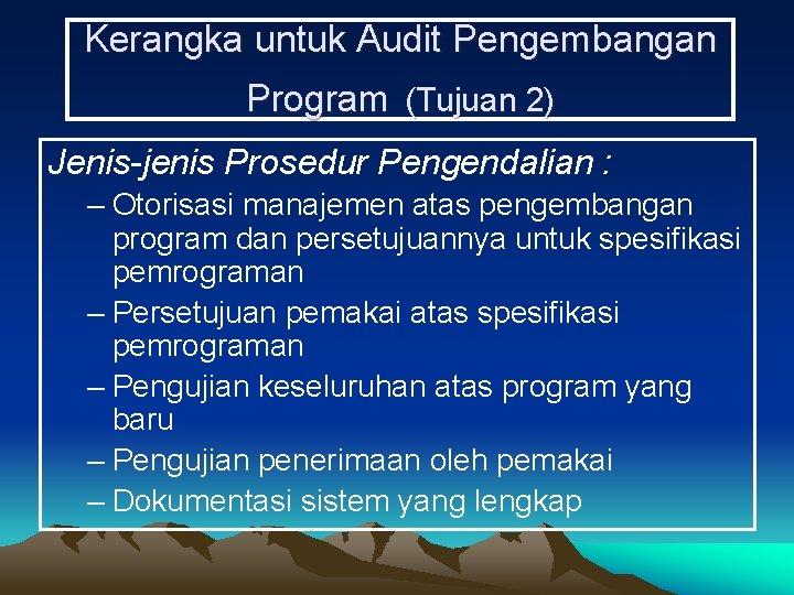 Kerangka untuk Audit Pengembangan Program (Tujuan 2) Jenis-jenis Prosedur Pengendalian : – Otorisasi manajemen