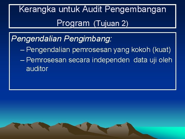 Kerangka untuk Audit Pengembangan Program (Tujuan 2) Pengendalian Pengimbang: – Pengendalian pemrosesan yang kokoh