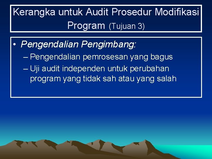 Kerangka untuk Audit Prosedur Modifikasi Program (Tujuan 3) • Pengendalian Pengimbang: – Pengendalian pemrosesan