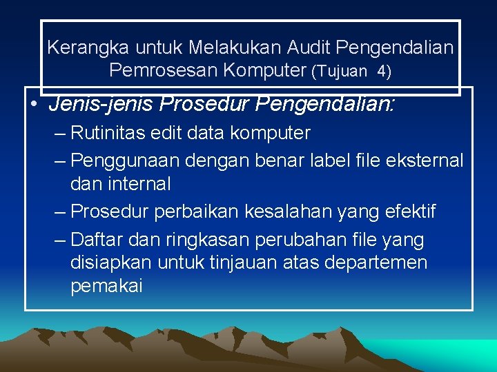 Kerangka untuk Melakukan Audit Pengendalian Pemrosesan Komputer (Tujuan 4) • Jenis-jenis Prosedur Pengendalian: –