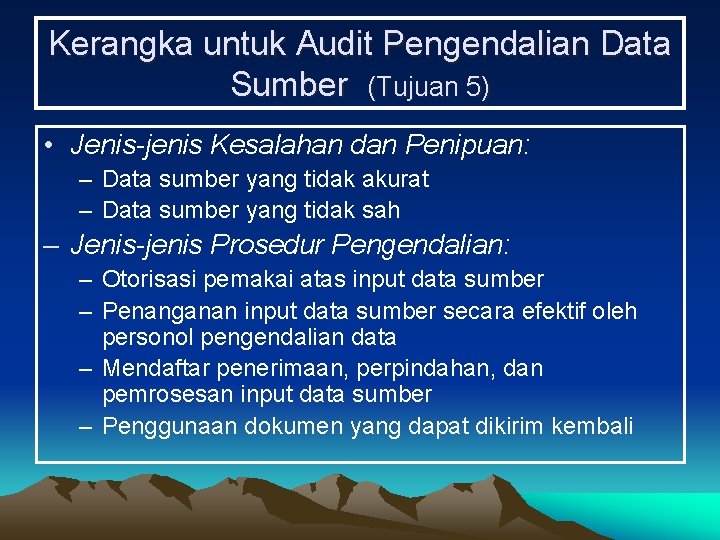 Kerangka untuk Audit Pengendalian Data Sumber (Tujuan 5) • Jenis-jenis Kesalahan dan Penipuan: –