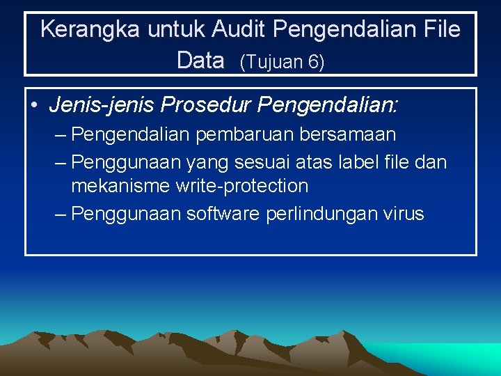 Kerangka untuk Audit Pengendalian File Data (Tujuan 6) • Jenis-jenis Prosedur Pengendalian: – Pengendalian